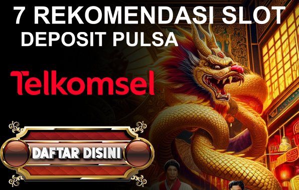 7 Rekomendasi Situs Slot Deposit Pulsa