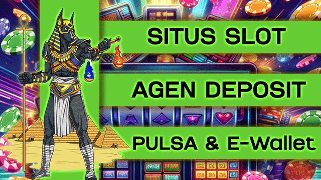 Situs Slot Agen Deposit Pulsa Dan E-Wallet