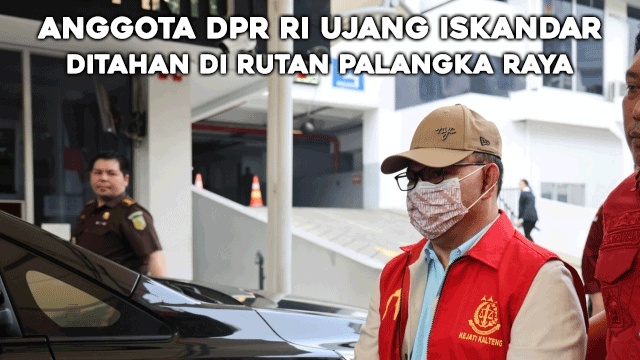 Anggota DPR RI Ujang Iskandar Ditahan di Rutan Palangka Raya