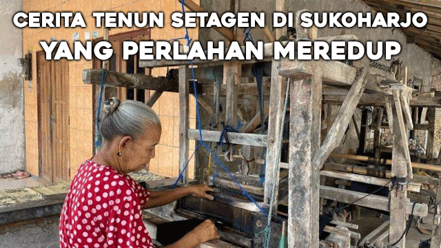 Cerita Tenun Setagen di Sukoharjo yang Perlahan Meredup